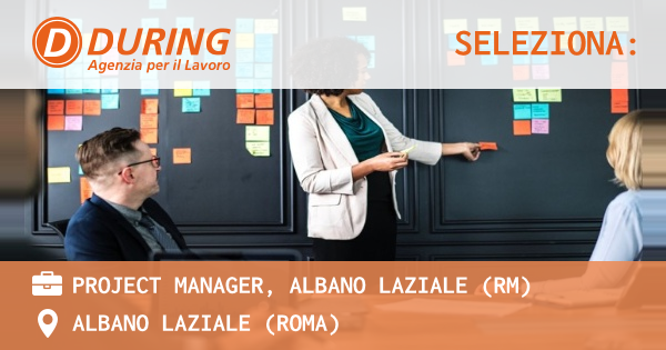 OFFERTA LAVORO - PROJECT MANAGER, ALBANO LAZIALE (RM) - ALBANO LAZIALE (Roma)