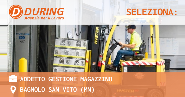 OFFERTA LAVORO - ADDETTO GESTIONE MAGAZZINO - BAGNOLO SAN VITO (MN)