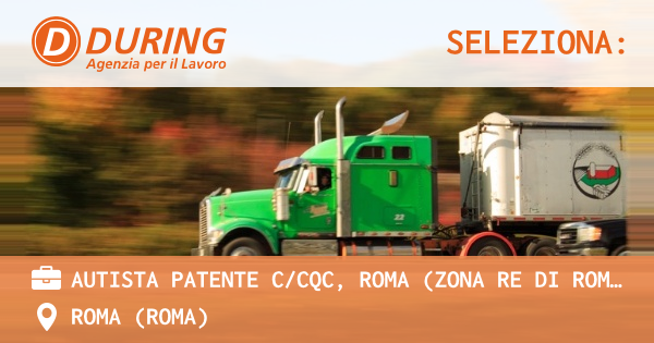OFFERTA LAVORO - AUTISTA PATENTE CCQC, ROMA (ZONA RE DI ROMA) - ROMA (Roma)