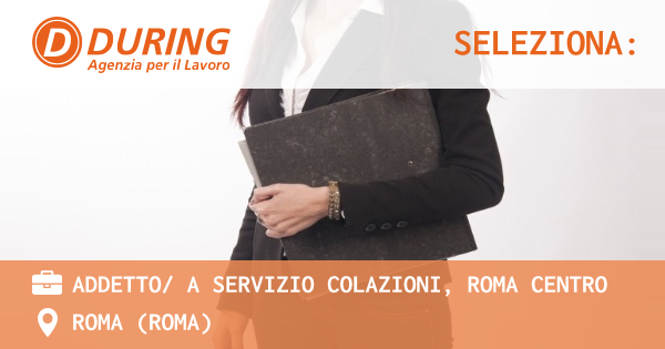 OFFERTA LAVORO - ADDETTO A SERVIZIO COLAZIONI, ROMA CENTRO - ROMA (Roma)