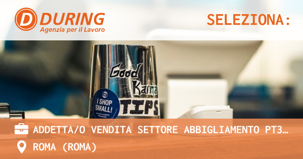 OFFERTA LAVORO - ADDETTAO VENDITA SETTORE ABBIGLIAMENTO PT30H SETTIMANALI - ROMA PIAZZA DI SPAGNA - ROMA (Roma)