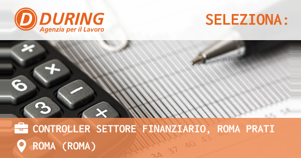 OFFERTA LAVORO - CONTROLLER SETTORE FINANZIARIO, ROMA PRATI - ROMA (Roma)