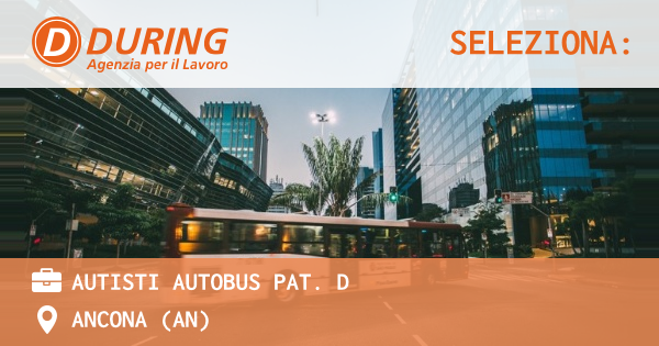 OFFERTA LAVORO - AUTISTI AUTOBUS PAT. D - ANCONA (AN)