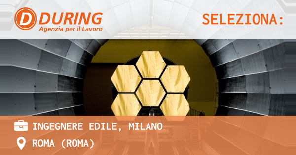 OFFERTA LAVORO - INGEGNERE EDILE, MILANO - ROMA (Roma)
