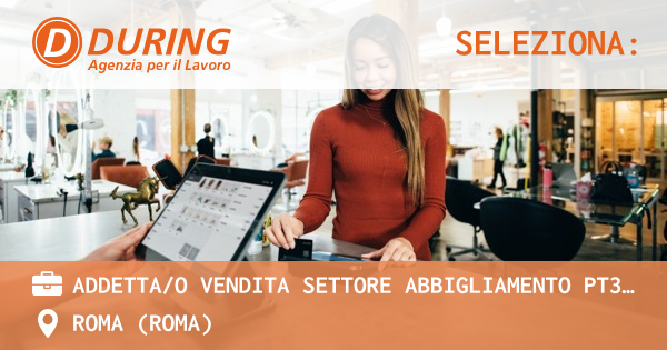 OFFERTA LAVORO - ADDETTAO VENDITA SETTORE ABBIGLIAMENTO PT30H SETTIMANALI - ROMA PIAZZA DI SPAGNA - ROMA (Roma)