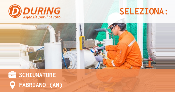 OFFERTA LAVORO - SCHIUMATORE - FABRIANO (AN)