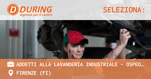 OFFERTA LAVORO - ADDETTI ALLA LAVANDERIA INDUSTRIALE - OSPEDALE FIRENZE - FIRENZE (FI)