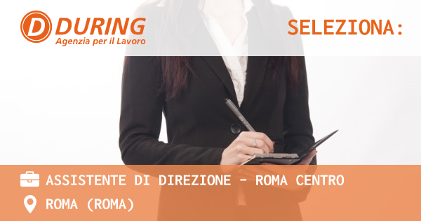 OFFERTA LAVORO - ASSISTENTE DI DIREZIONE - ROMA CENTRO - ROMA (Roma)