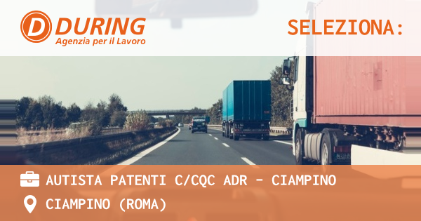 OFFERTA LAVORO - AUTISTA PATENTI CCQC ADR - CIAMPINO - CIAMPINO (Roma)