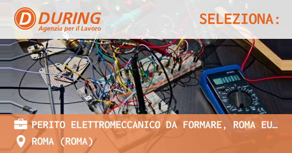 OFFERTA LAVORO - PERITO ELETTROMECCANICO DA FORMARE, ROMA EUR DRAGONA - ROMA (Roma)
