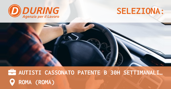 OFFERTA LAVORO - AUTISTI CASSONATO PATENTE B 30H SETTIMANALI , ROMA (ZONA LUNGHEZZA) - ROMA (Roma)