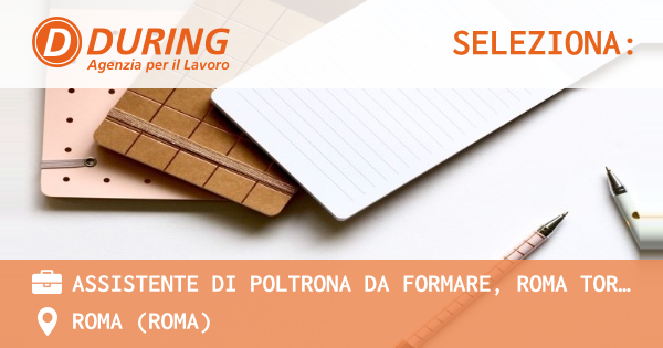 OFFERTA LAVORO - ASSISTENTE DI POLTRONA DA FORMARE, ROMA TOR VERGATA - ROMA (Roma)