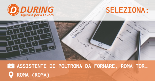 OFFERTA LAVORO - ASSISTENTE DI POLTRONA DA FORMARE, ROMA TOR VERGATA - ROMA (Roma)