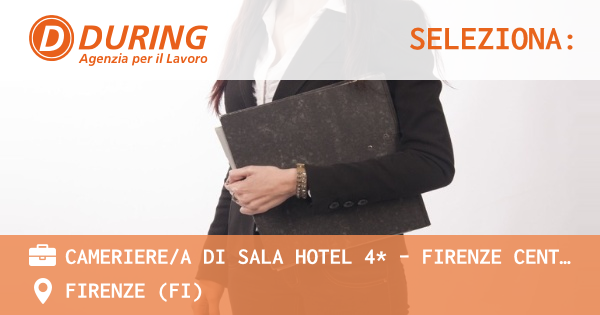 OFFERTA LAVORO - CAMERIEREA DI SALA HOTEL 4* - FIRENZE CENTRO - FIRENZE (FI)