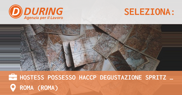 OFFERTA LAVORO - HOSTESS POSSESSO HACCP DEGUSTAZIONE SPRITZ 20 MAGGIO, ROMA ZONA AURELIA - ROMA (Roma)