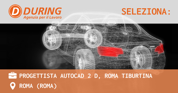 OFFERTA LAVORO - PROGETTISTA AUTOCAD 2 D, ROMA TIBURTINA - ROMA (Roma)