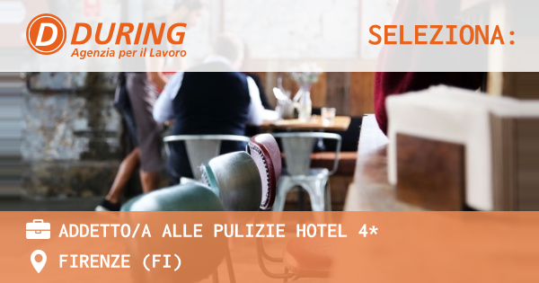 OFFERTA LAVORO - ADDETTOA ALLE PULIZIE HOTEL 4* - FIRENZE (FI)