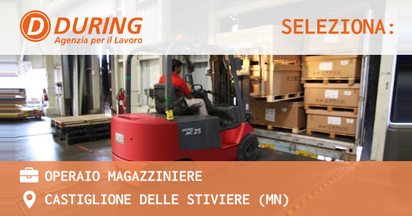 OFFERTA LAVORO - OPERAIO MAGAZZINIERE - CASTIGLIONE DELLE STIVIERE (MN)