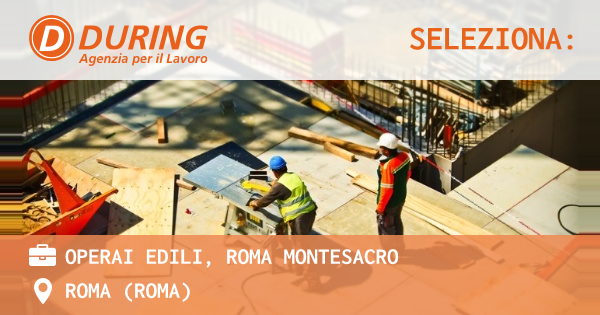 OFFERTA LAVORO - OPERAI EDILI, ROMA MONTESACRO - ROMA (Roma)