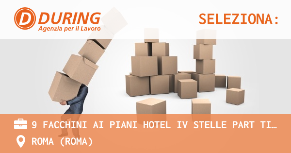 OFFERTA LAVORO - 9 FACCHINI AI PIANI HOTEL IV STELLE PART TIME 36 H SETTIMANALI, ROMA CENTRO - ROMA (Roma)