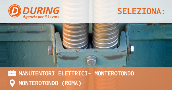 OFFERTA LAVORO - MANUTENTORI ELETTRICI- MONTEROTONDO - MONTEROTONDO (Roma)
