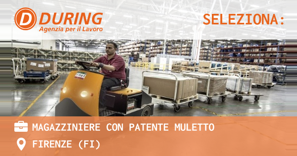 OFFERTA LAVORO - MAGAZZINIERE CON PATENTE MULETTO - FIRENZE (FI)