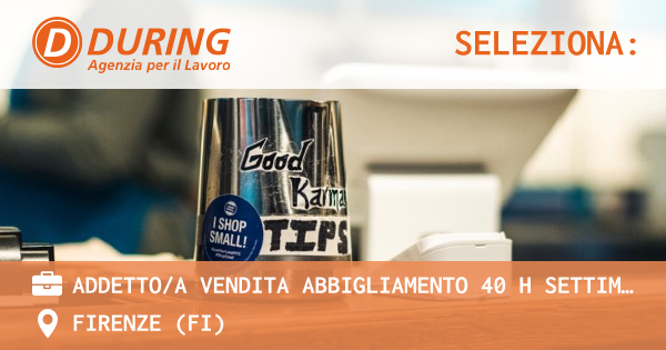 OFFERTA LAVORO - ADDETTOA VENDITA ABBIGLIAMENTO 40 H SETTIMANALI, FIRENZE CENTRO - FIRENZE (FI)