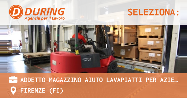 OFFERTA LAVORO - ADDETTO MAGAZZINO AIUTO LAVAPIATTI PER AZIENDA DI GESTIONE EVENTI - FIRENZE (FI)