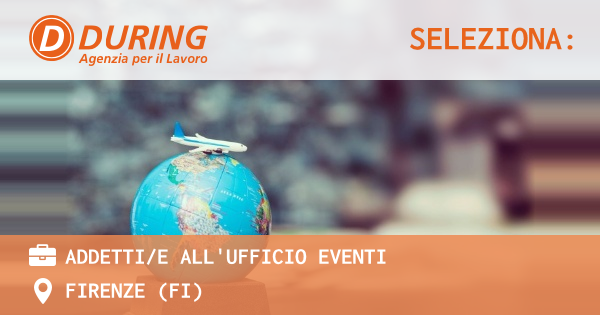 OFFERTA LAVORO - ADDETTIE ALL'UFFICIO EVENTI - FIRENZE (FI)
