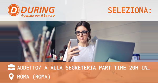 OFFERTA LAVORO - ADDETTO A ALLA SEGRETERIA PART TIME 20H INGLESE FLUENTE, ROMA EUR - ROMA (Roma)