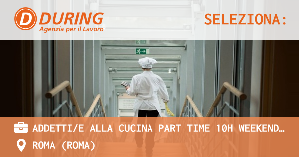 OFFERTA LAVORO - ADDETTIE ALLA CUCINA PART TIME 10H WEEKEND – ROMA PARCO DEI MEDICI - ROMA (Roma)