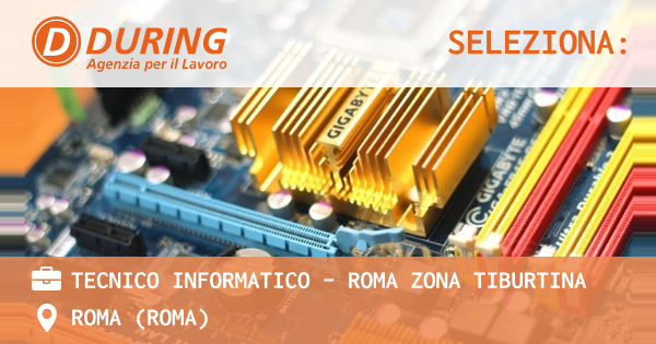 OFFERTA LAVORO - TECNICO INFORMATICO – ROMA ZONA TIBURTINA - ROMA (Roma)