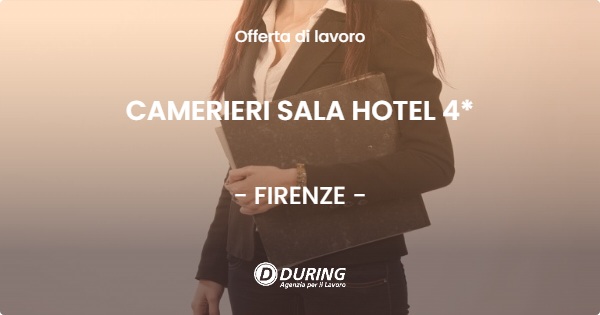 OFFERTA LAVORO - CAMERIERI SALA HOTEL 4* - FIRENZE