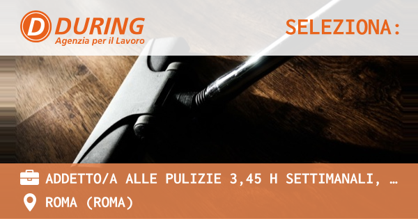 OFFERTA LAVORO - ADDETTOA ALLE PULIZIE 3,45 H SETTIMANALI, RM VIALE CASTRENSE - ROMA (Roma)