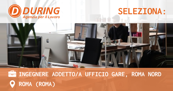 OFFERTA LAVORO - INGEGNERE ADDETTOA UFFICIO GARE, ROMA NORD - ROMA (Roma)