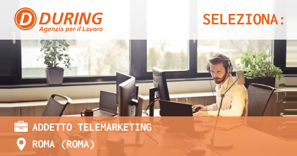 OFFERTA LAVORO - ADDETTO TELEMARKETING - ROMA (Roma)
