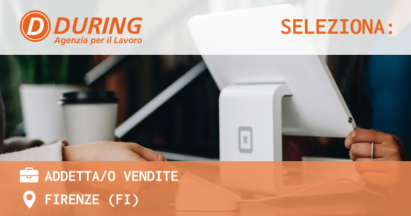 OFFERTA LAVORO - ADDETTAO VENDITE - FIRENZE (FI)