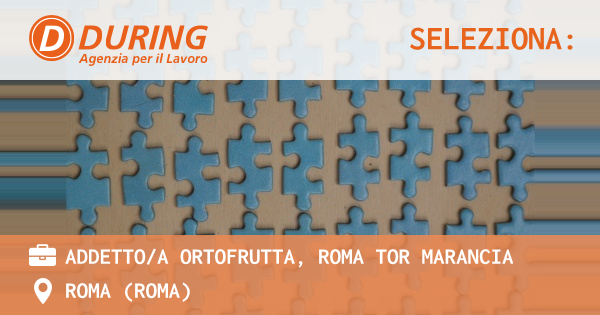 OFFERTA LAVORO - ADDETTOA ORTOFRUTTA, ROMA TOR MARANCIA - ROMA (Roma)
