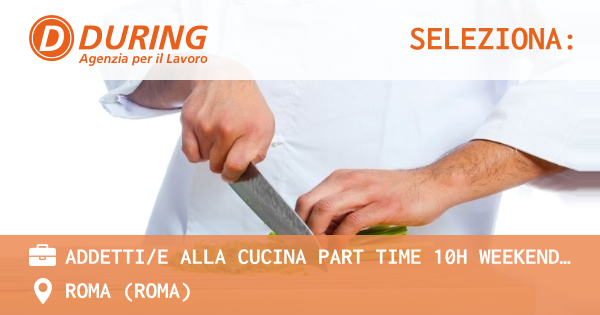 OFFERTA LAVORO - ADDETTIE ALLA CUCINA PART TIME 10H WEEKEND – ROMA PARCO DEI MEDICI - ROMA (Roma)