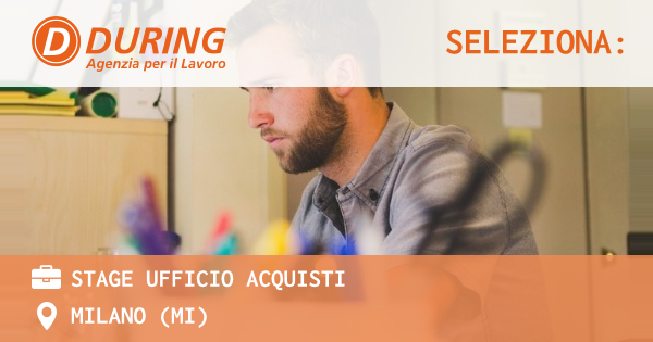 OFFERTA LAVORO - STAGE UFFICIO ACQUISTI - MILANO (MI)