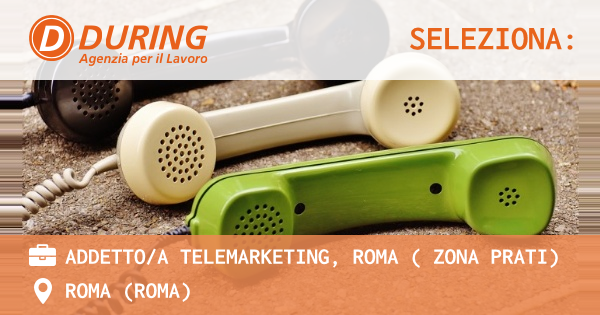 OFFERTA LAVORO - ADDETTOA TELEMARKETING, ROMA ( ZONA PRATI) - ROMA (Roma)