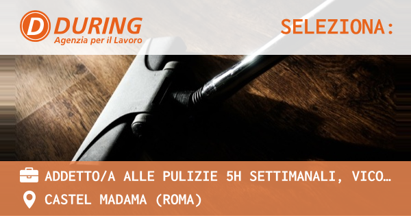 OFFERTA LAVORO - ADDETTOA ALLE PULIZIE 5h SETTIMANALI, VICOVARO CASTEL MADAMA. - CASTEL MADAMA (Roma)