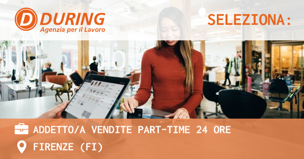 OFFERTA LAVORO - ADDETTOA VENDITE PART-TIME 24 ORE - FIRENZE (FI)