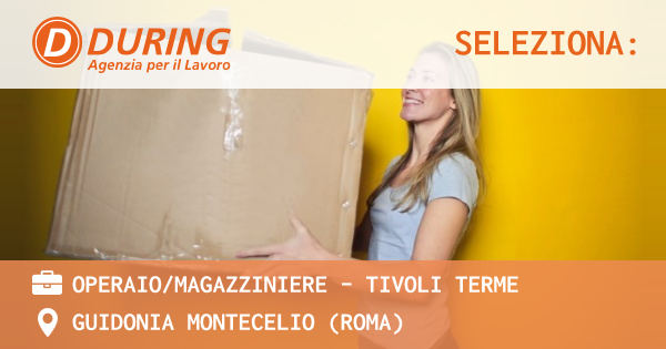 OFFERTA LAVORO - OPERAIOMAGAZZINIERE – TIVOLI TERME - GUIDONIA MONTECELIO (Roma)