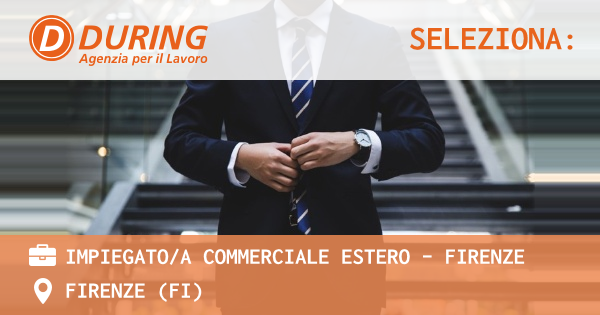 OFFERTA LAVORO - IMPIEGATOA COMMERCIALE ESTERO - FIRENZE - FIRENZE (FI)