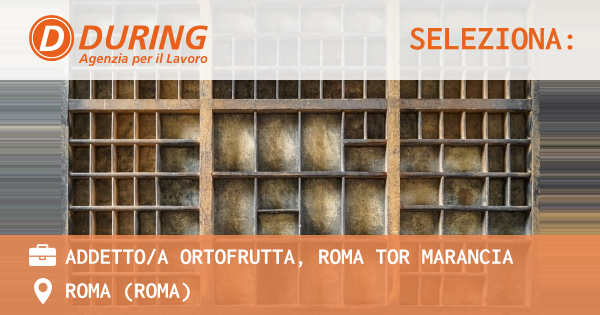 OFFERTA LAVORO - ADDETTOA ORTOFRUTTA, ROMA TOR MARANCIA - ROMA (Roma)