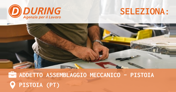 OFFERTA LAVORO - ADDETTO ASSEMBLAGGIO MECCANICO - Pistoia - PISTOIA (PT)