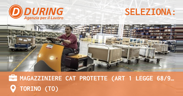 OFFERTA LAVORO - MAGAZZINIERE CAT PROTETTE (ART 1 LEGGE 68/99) - TORINO (TO)