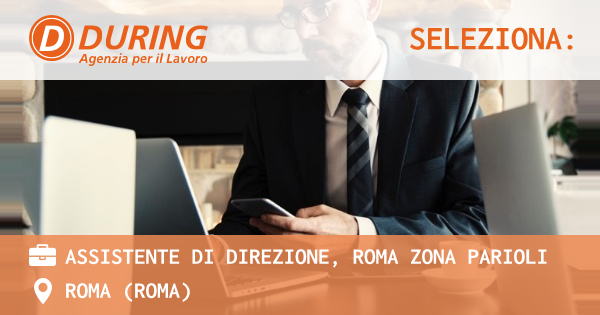 OFFERTA LAVORO - ASSISTENTE DI DIREZIONE, ROMA ZONA PARIOLI - ROMA (Roma)