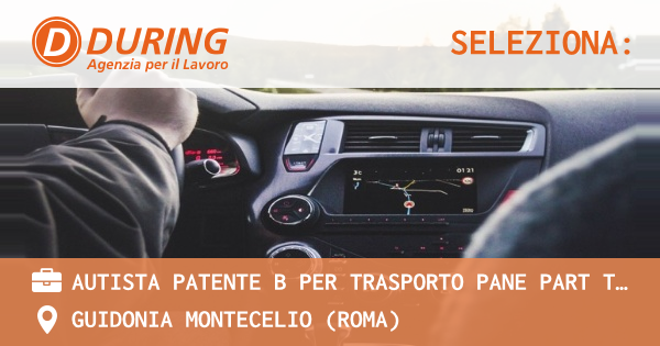 OFFERTA LAVORO - AUTISTA PATENTE B PER TRASPORTO PANE PART TIME 25H SETTIMANALI, GUIDONIA MONTECELIO (RM) - GUIDONIA MONTECELIO (Roma)